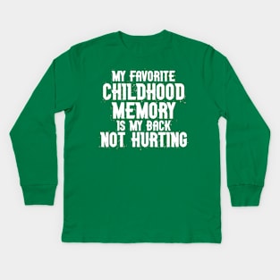My Favorite Childhood Memory is my Back Not Hurting Kids Long Sleeve T-Shirt